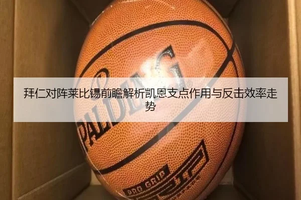 拜仁对阵莱比锡前瞻解析凯恩支点作用与反击效率走势