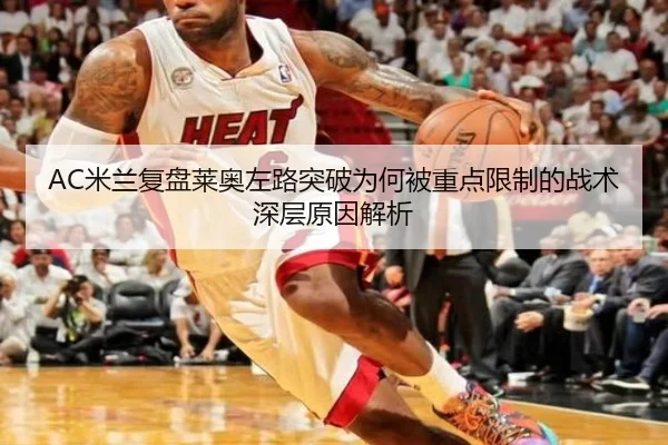 AC米兰复盘莱奥左路突破为何被重点限制的战术深层原因解析