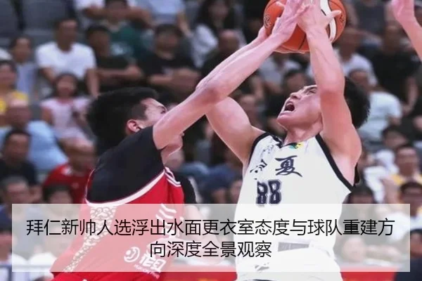 拜仁新帅人选浮出水面更衣室态度与球队重建方向深度全景观察