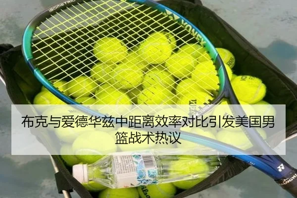 布克与爱德华兹中距离效率对比引发美国男篮战术热议