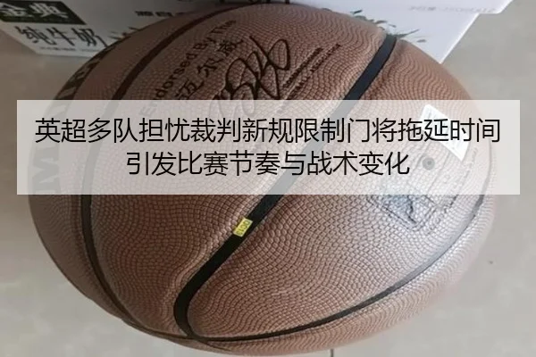 英超多队担忧裁判新规限制门将拖延时间引发比赛节奏与战术变化